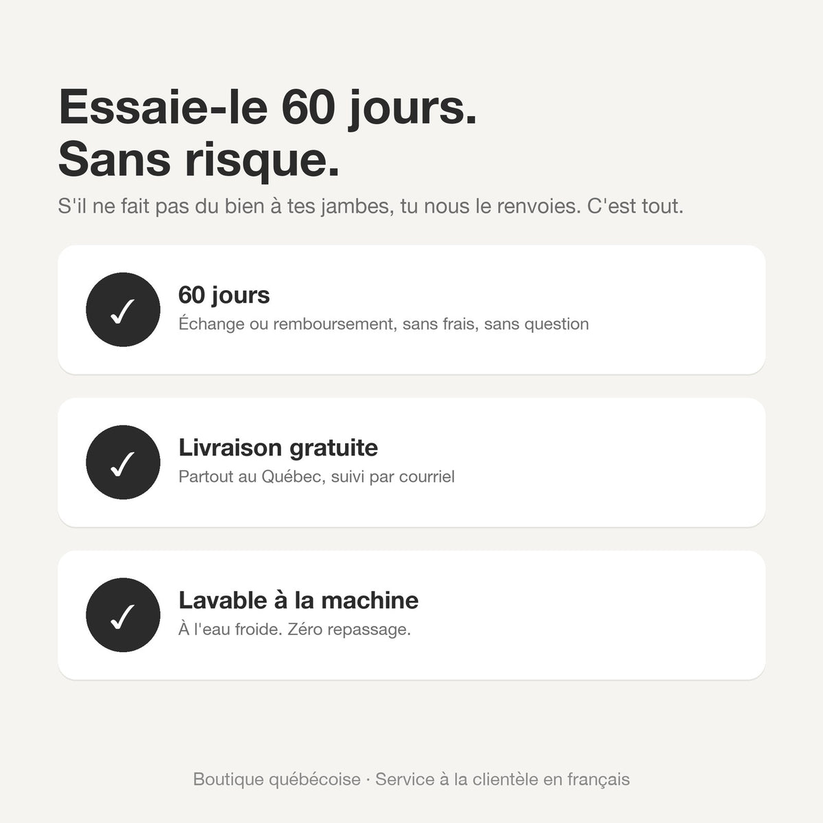 Garantie 60 jours, livraison gratuite au Québec, lavable à la machine